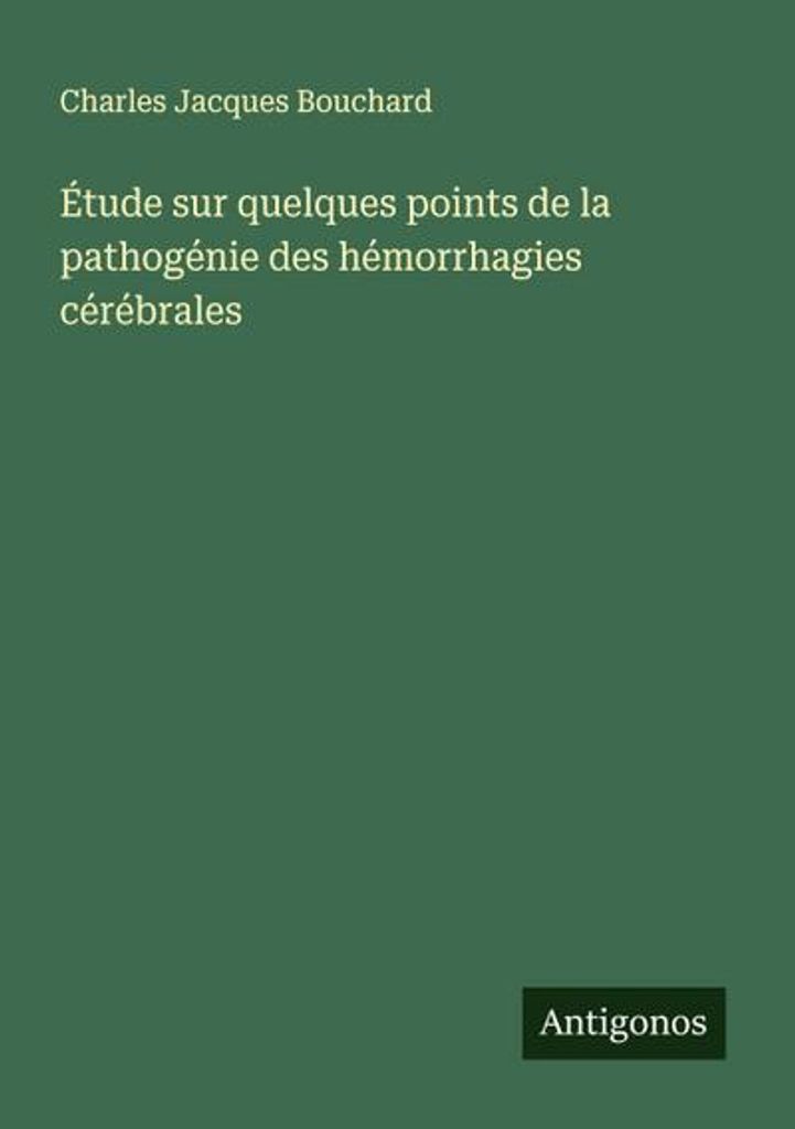 Étude sur quelques points de la pathogénie des hémorrhagies cérébrales