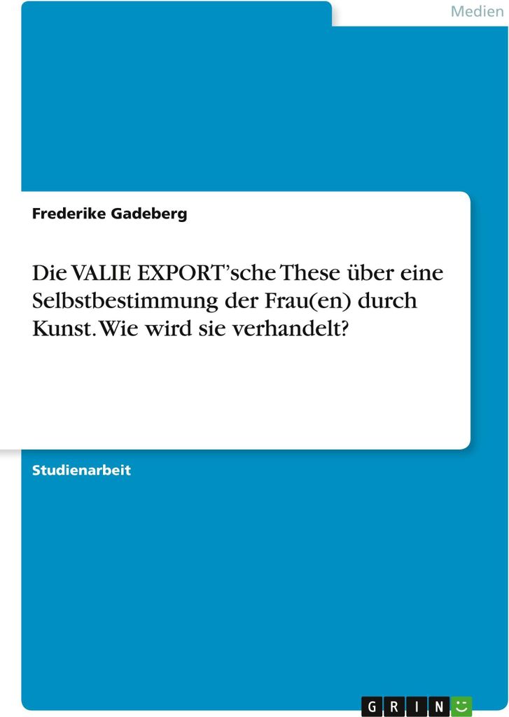 Die VALIE EXPORT'sche These über eine Selbstbestimmung der Frau(en) durch Kunst. Wie wird sie verhandelt?