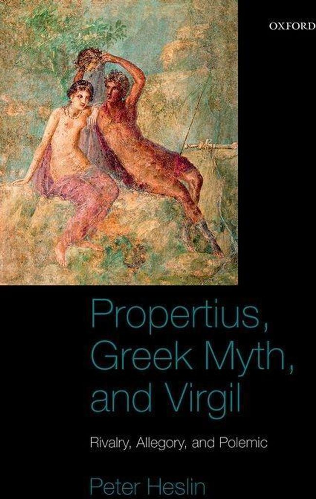Propertius, Greek Myth, and Virgil: Rivalry, Allegory, and Polemic