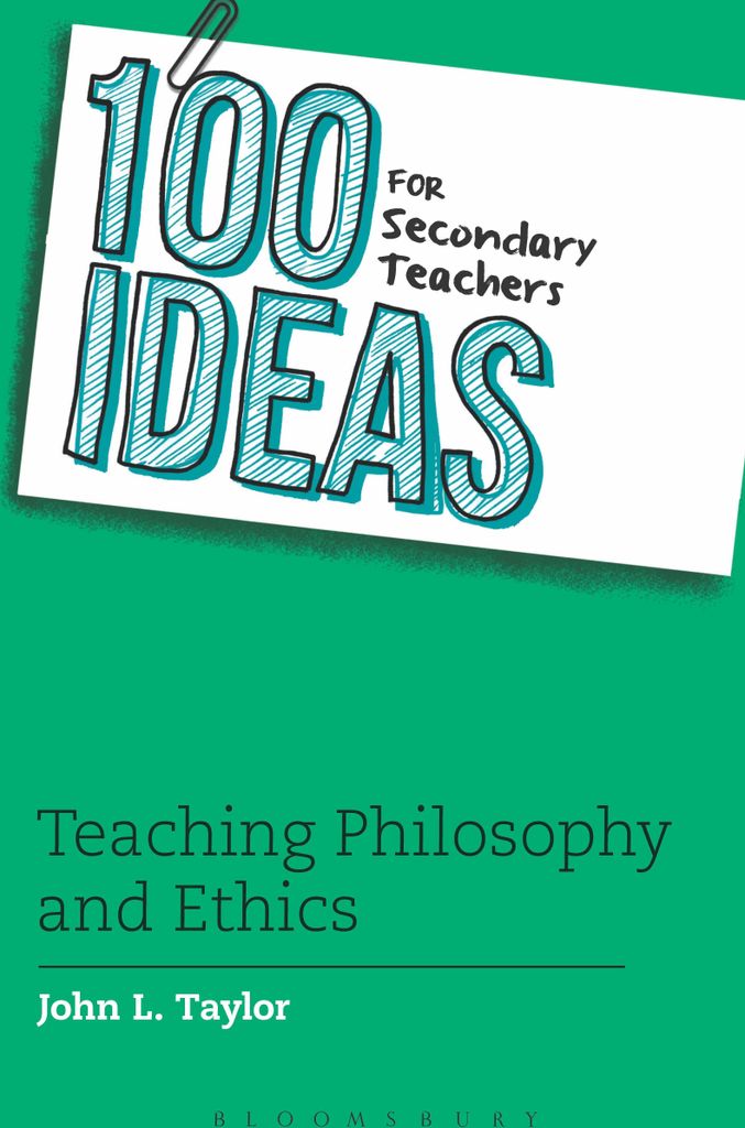 100 Ideas for Secondary Teachers: Teaching Philosophy and Ethics 100 Ideas for Teachers