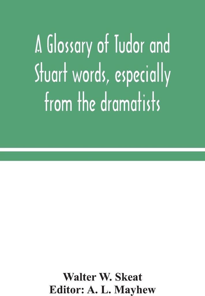 A Glossary Of Tudor And Stuart Words, Especially From The Dramatists