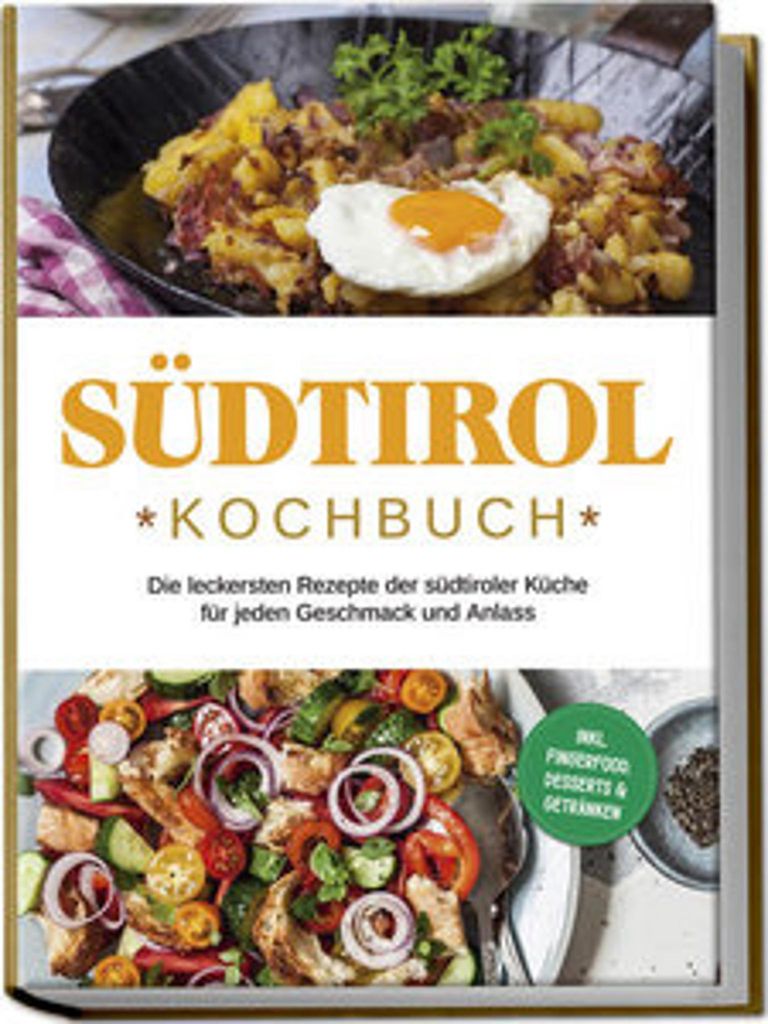 Südtirol Kochbuch: Die leckersten Rezepte der südtiroler Küche für jeden Geschmack und Anlass | inkl. Fingerfood, Desserts & Getränken