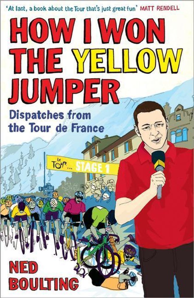 How I Won the Yellow Jumper: Dispatches from the Tour de France, Boulting, Ned,