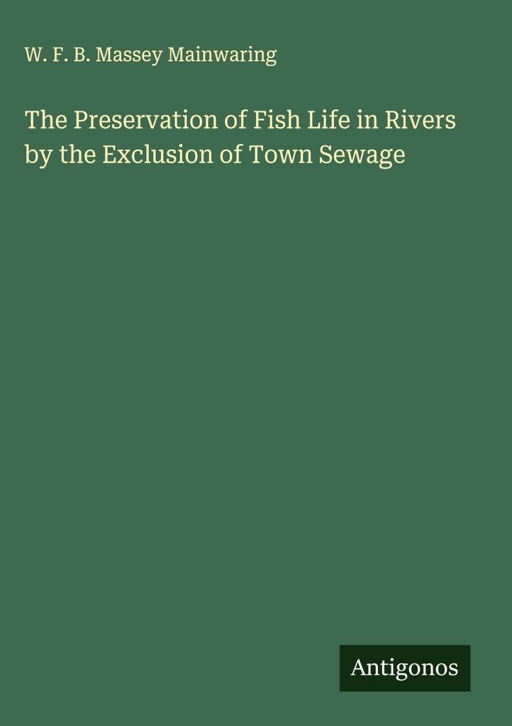 The Preservation of Fish Life in Rivers by the Exclusion of Town Sewage