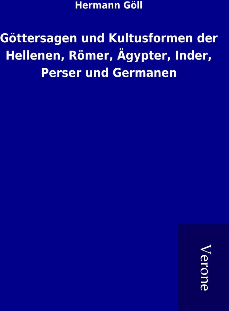 Göttersagen und Kultusformen der Hellenen, Römer, Ägypter, Inder, Perser und Germanen