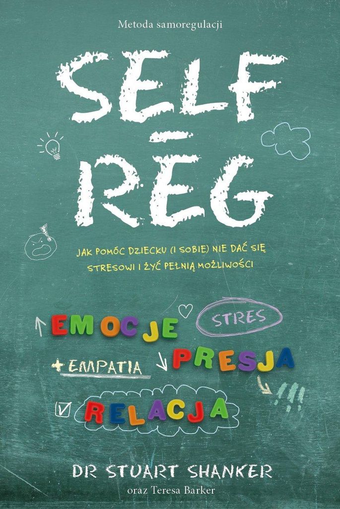 Self-Reg. Jak pomóc dziecku (i sobie) nie dać się stresowi i żyć pełnią możliwości