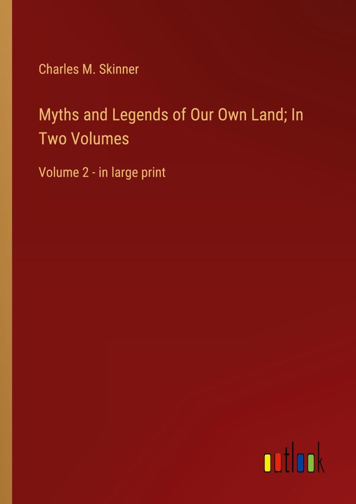 Myths and Legends of Our Own Land In Two Volumes