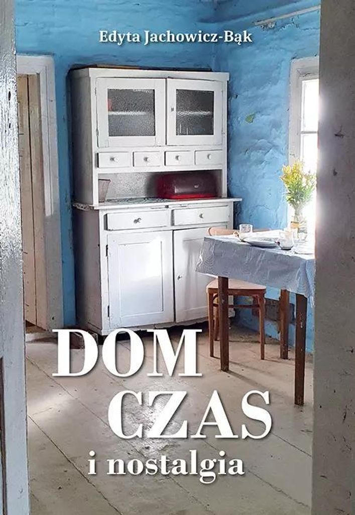 Dom, czas i nostalgia - Edyta Jachowicz-Bąk (Literatur, Erinnerungen auf Polnisch)