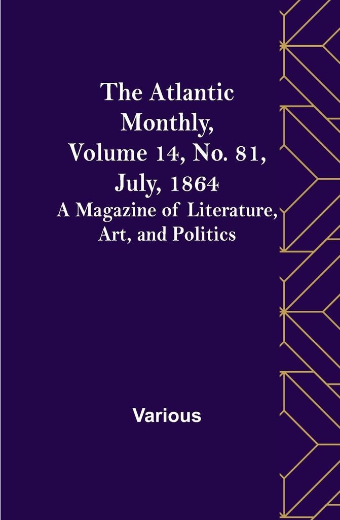 The Atlantic Monthly, Volume 14, No. 81, July, 1864; A Magazine of Literature, Art, and Politics