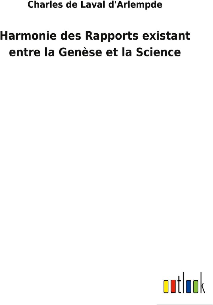 Harmonie des Rapports existant entre la Genèse et la Science