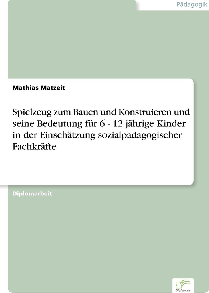 Spielzeug zum Bauen und Konstruieren und seine Bedeutung für 6 - 12 jährige Kinder in der Einschätzung sozialpädagogischer Fachkräfte