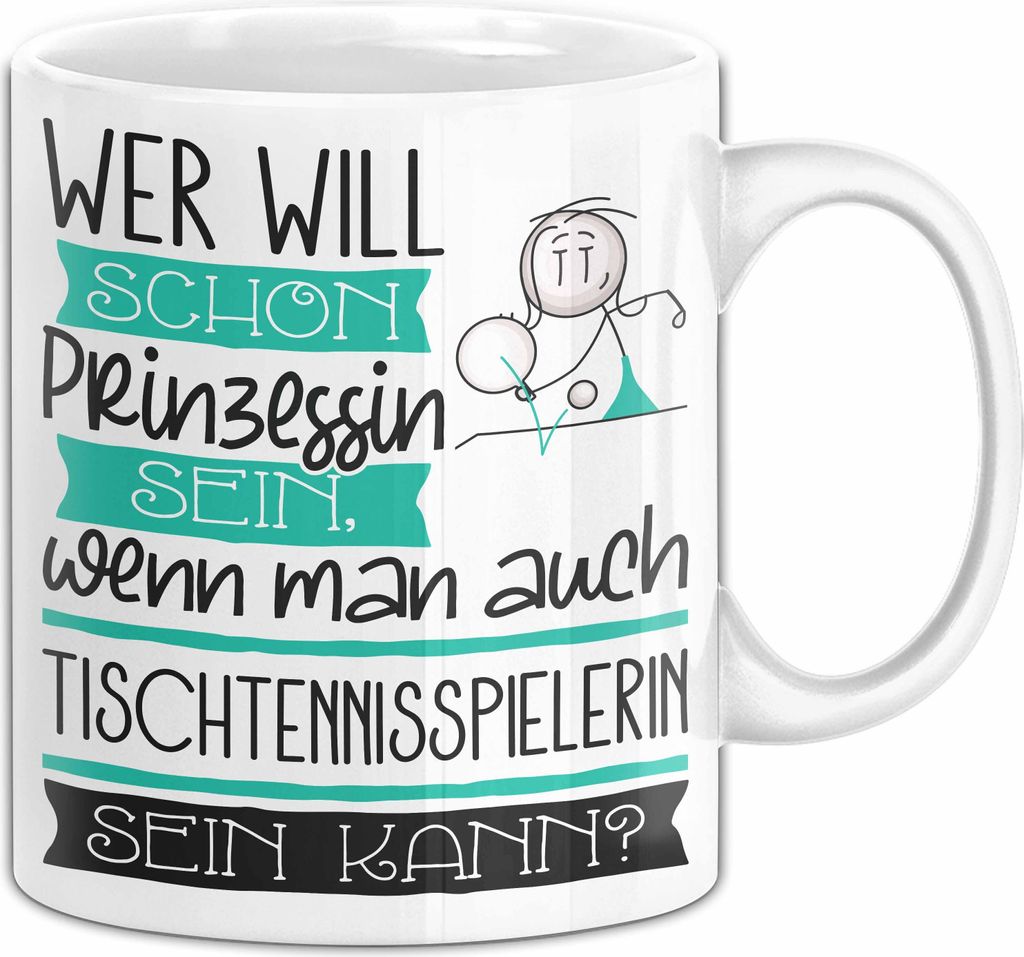Tischtennisspielerin Tasse Geschenk Spruch Wer Will Schon Prinzessin Sein Wenn Man Auch Tischtennisspielerin Sein Kann (Weiß)