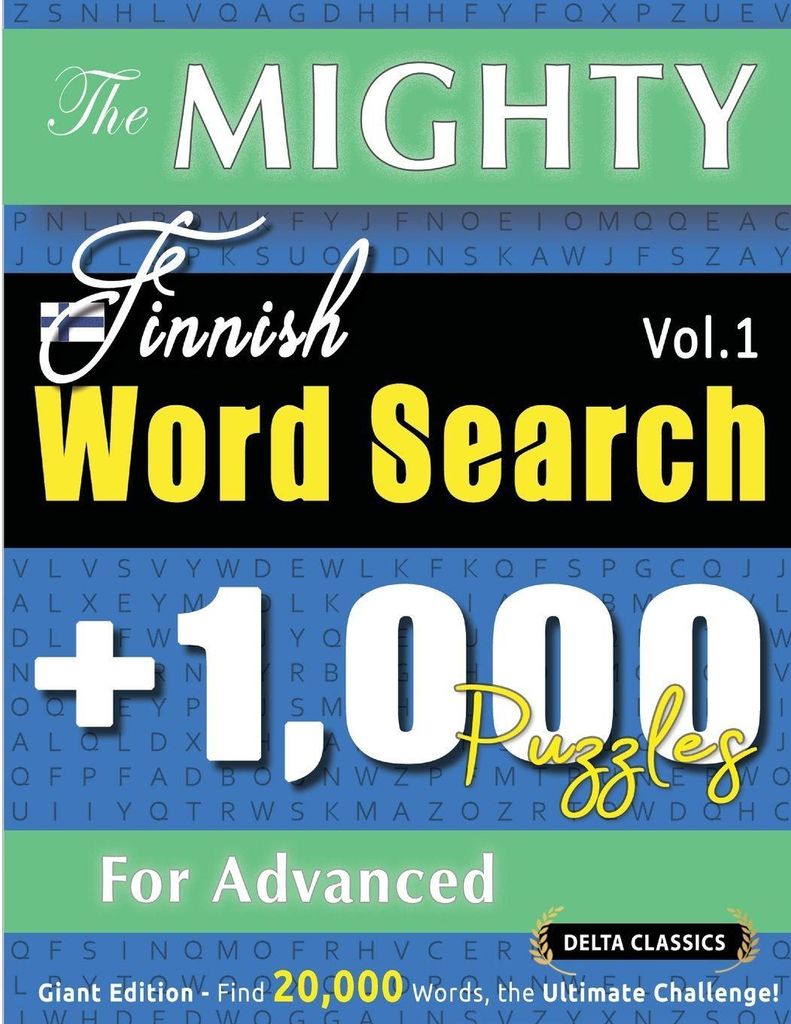 The Mighty Finnish Word Search - 1,000 Puzzles For Advanced - Delta Classics - Giant Edition - Find 20,000 Words, The Ultimate Challenge!