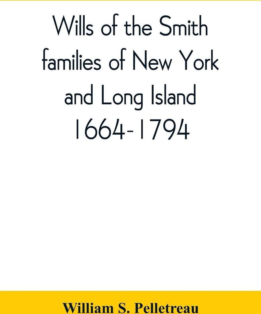 Wills of the Smith families of New York and Long Island, 1664-1794