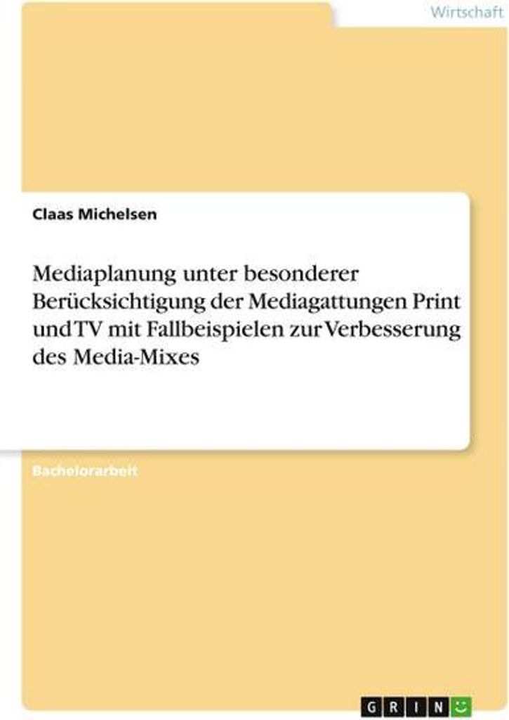 Mediaplanung unter besonderer Berücksichtigung der Mediagattungen Print und TV mit Fallbeispielen zur Verbesserung des Media-Mixes