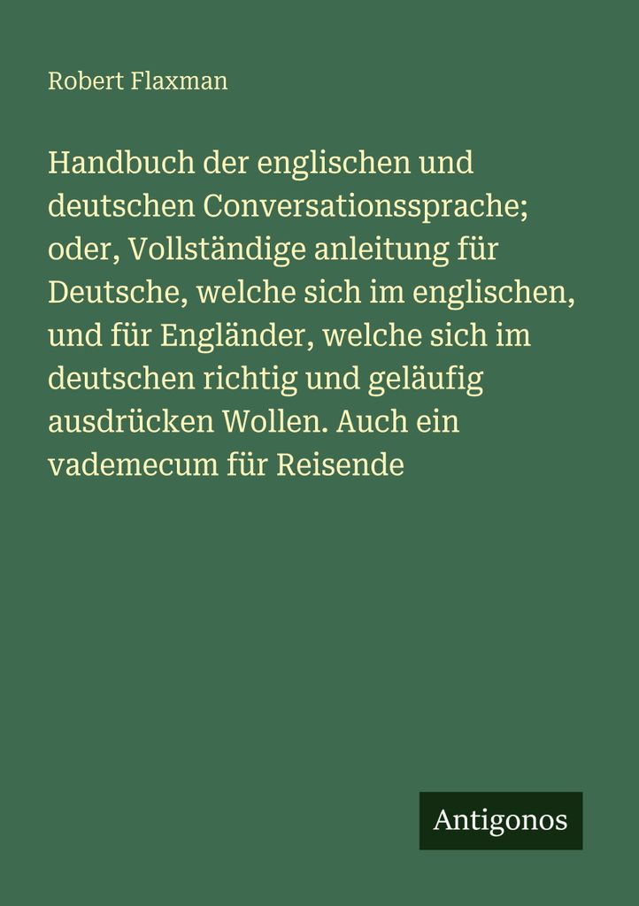 Handbuch der englischen und deutschen Conversationssprache; oder, Vollständige anleitung für Deutsche, welche sich im englischen, und für Englä...