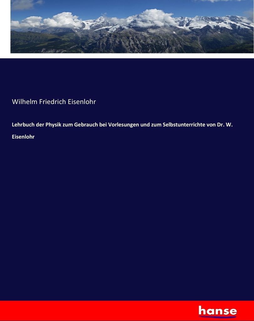 Lehrbuch der Physik zum Gebrauch bei Vorlesungen und zum Selbstunterrichte von Dr. W. Eisenlohr