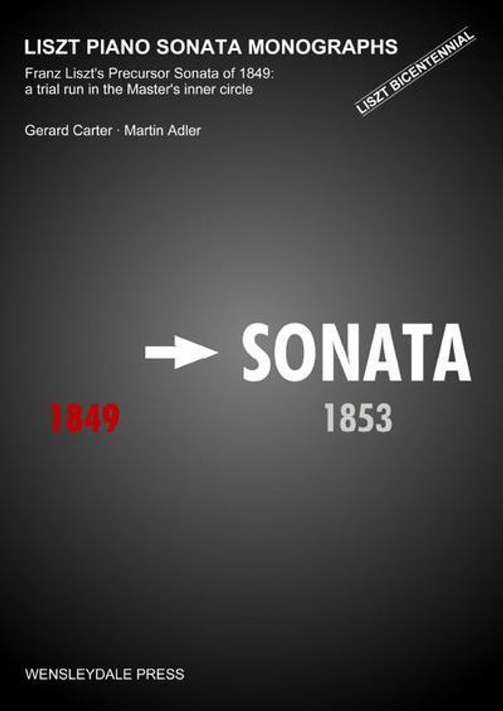 LISZT PIANO SONATA MONOGRAPHS - Franz Liszt's Precursor Sonata of 1849: a trial run in the Master's inner circle