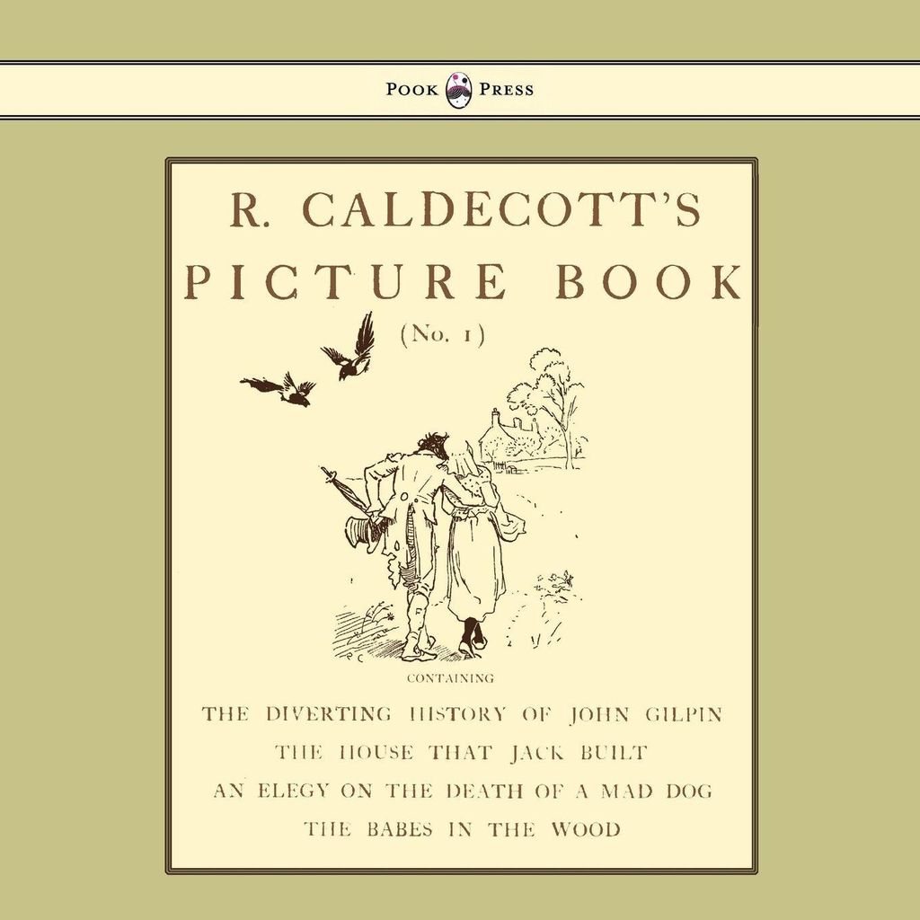 R. Caldecott's Picture Book - No. 1 - Containing the Diverting History of John Gilpin, the House That Jack Built, an Elegy on the Death of a Mad Do...