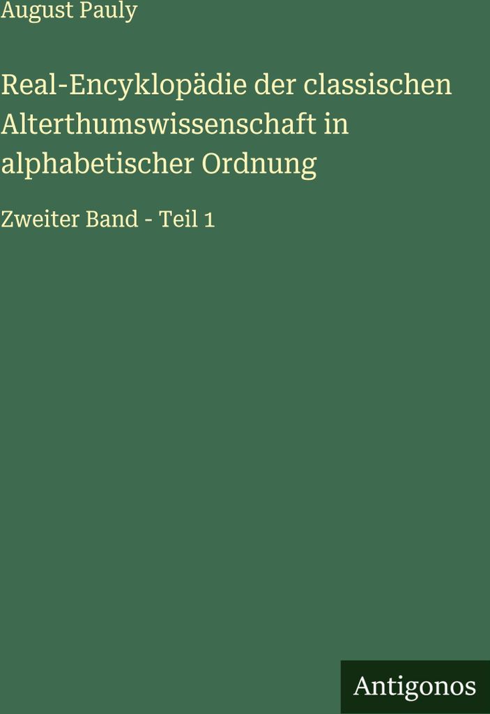 Real-Encyklopädie der classischen Alterthumswissenschaft in alphabetischer Ordnung