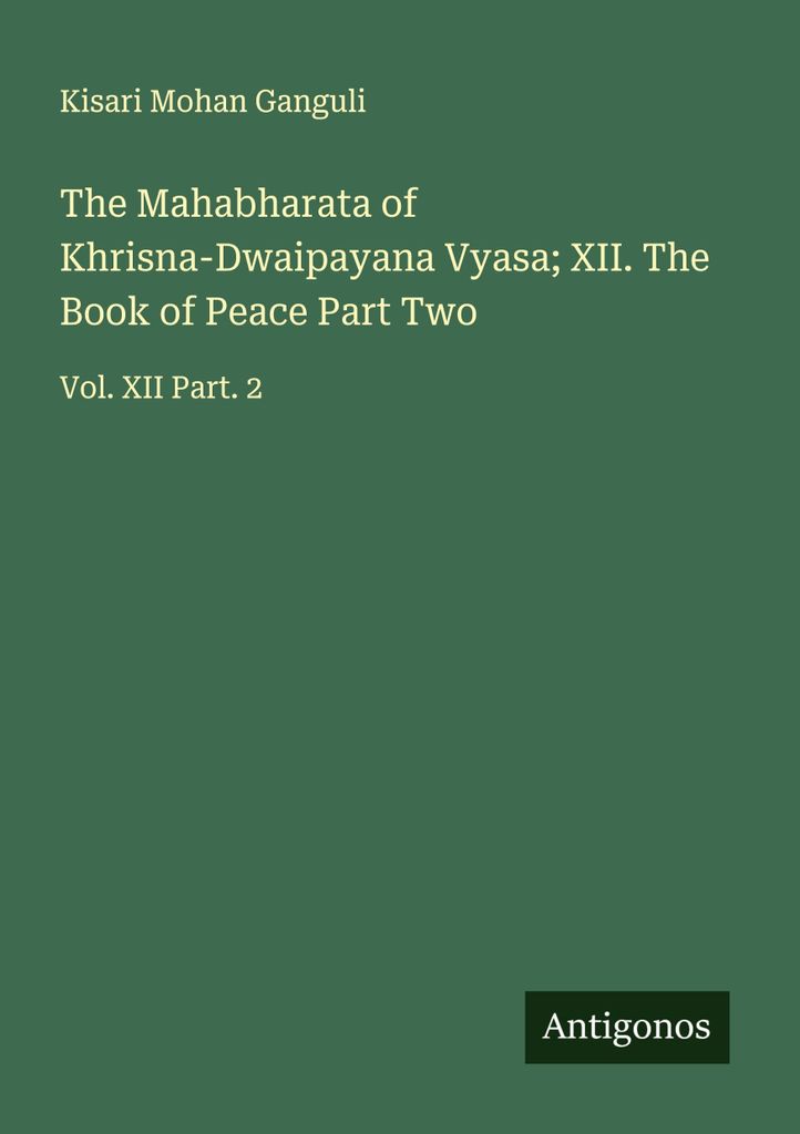 The Mahabharata of Khrisna-Dwaipayana Vyasa XII. The Book of Peace Part Two