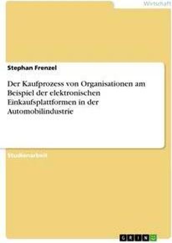 Der Kaufprozess von Organisationen am Beispiel der elektronischen Einkaufsplattformen in der Automobilindustrie