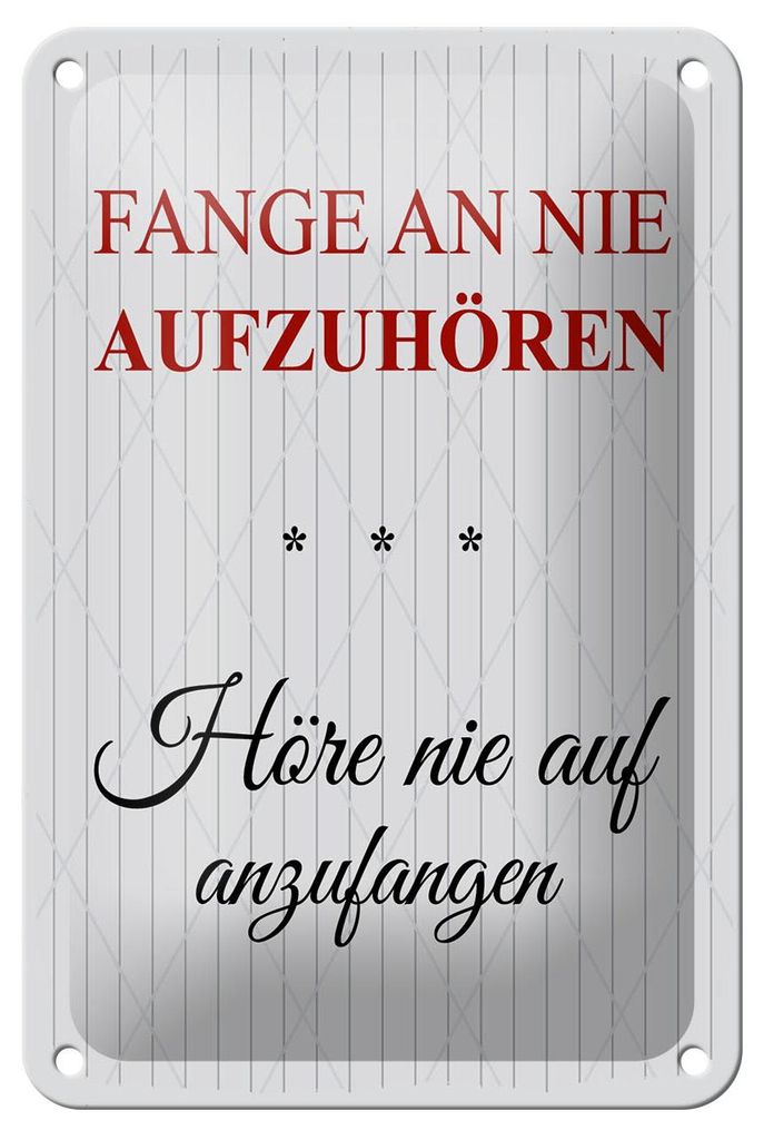 Blechschild Fange an nie aufzuhören, 30 x 20 cm, Blechschilder Spruch Glück Weisheit