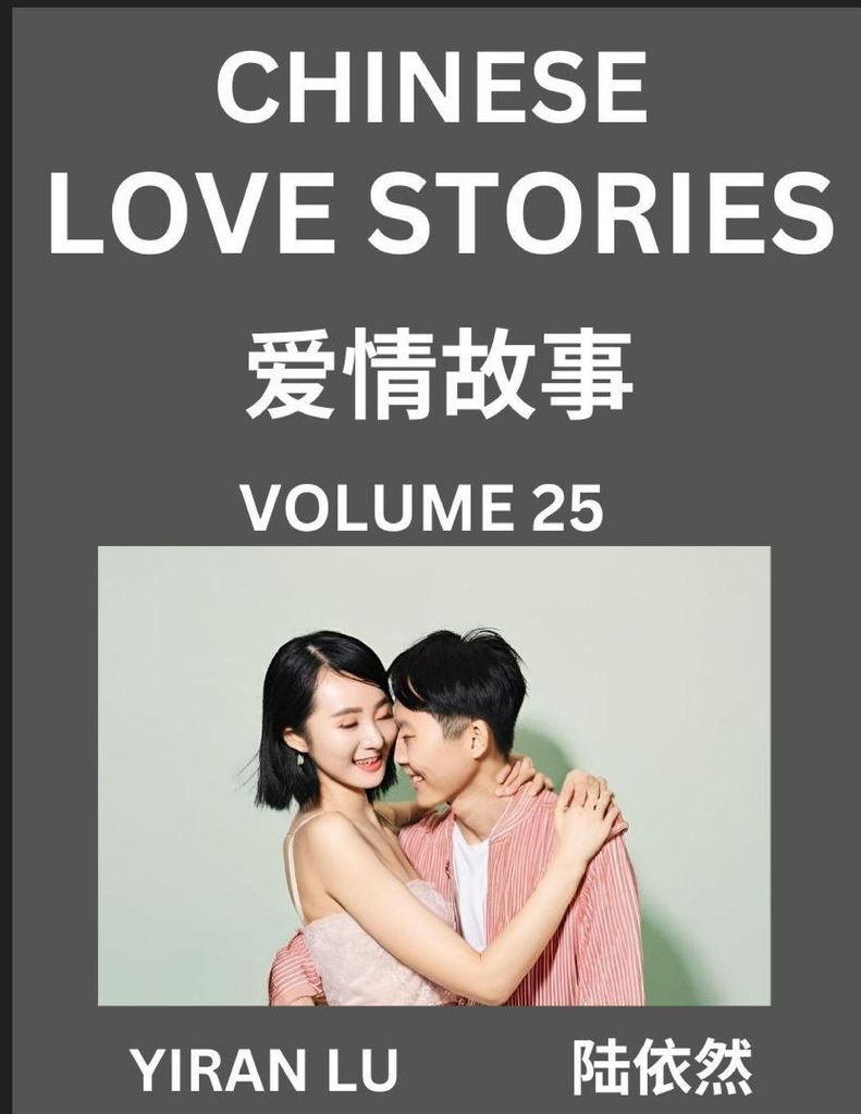 Chinese Love Stories (Volume 25) - Learn Mandarin Chinese Language and Culture While Reading Chinese Romantic Stories, Beginner to Advanced HSK All...