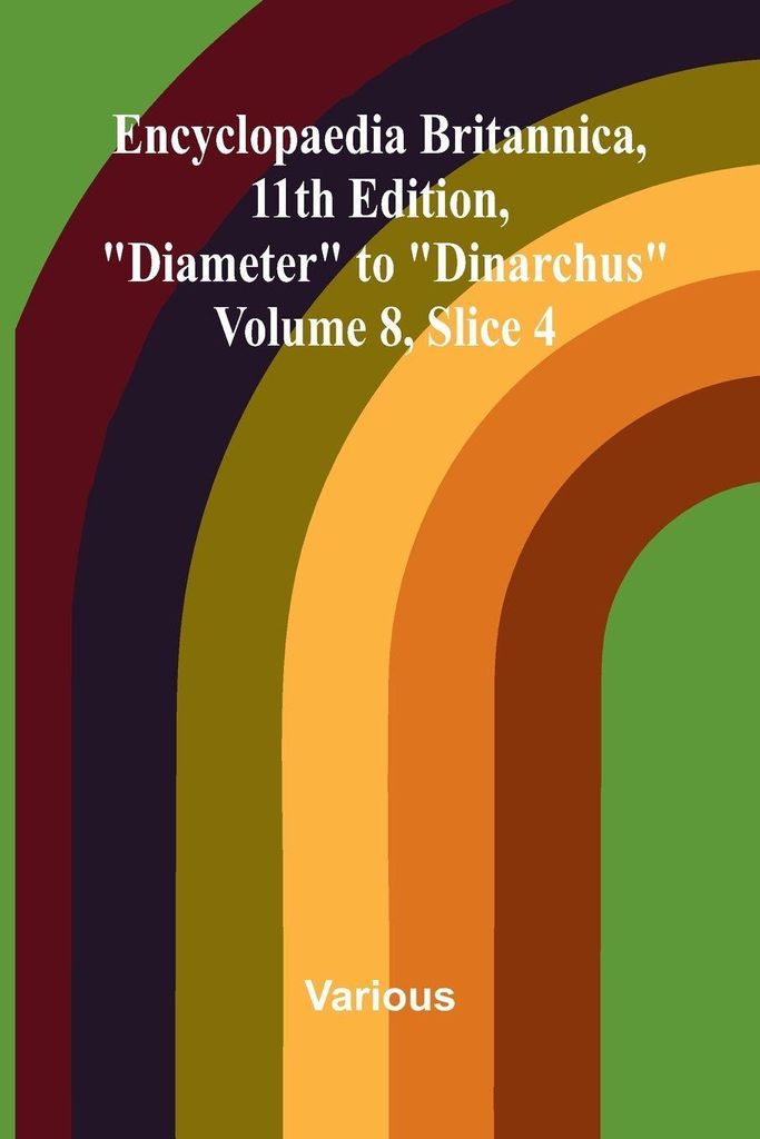 Encyclopaedia Britannica, 11th Edition, "Diameter" to "Dinarchus" Volume 8, Slice 4
