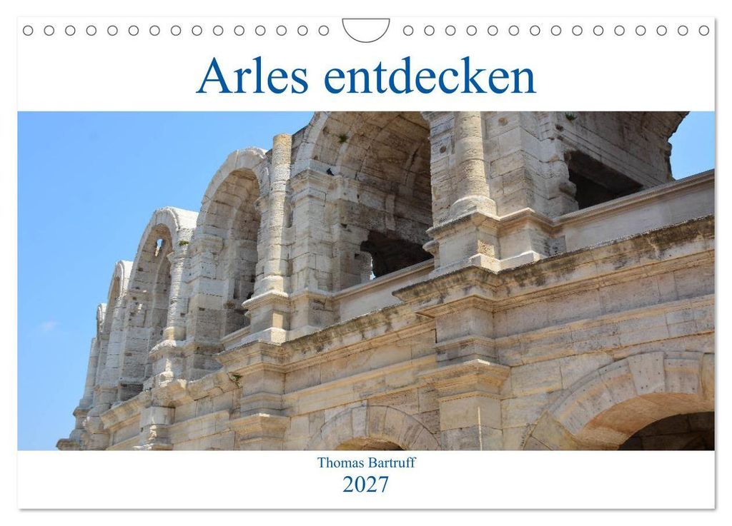 Arles entdecken (Wandkalender 2027 DIN A4 quer), CALVENDO Monatskalender