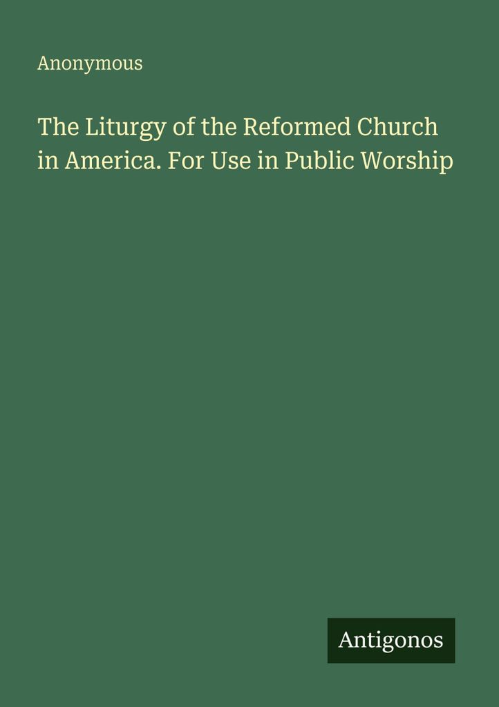The Liturgy of the Reformed Church in America. For Use in Public Worship