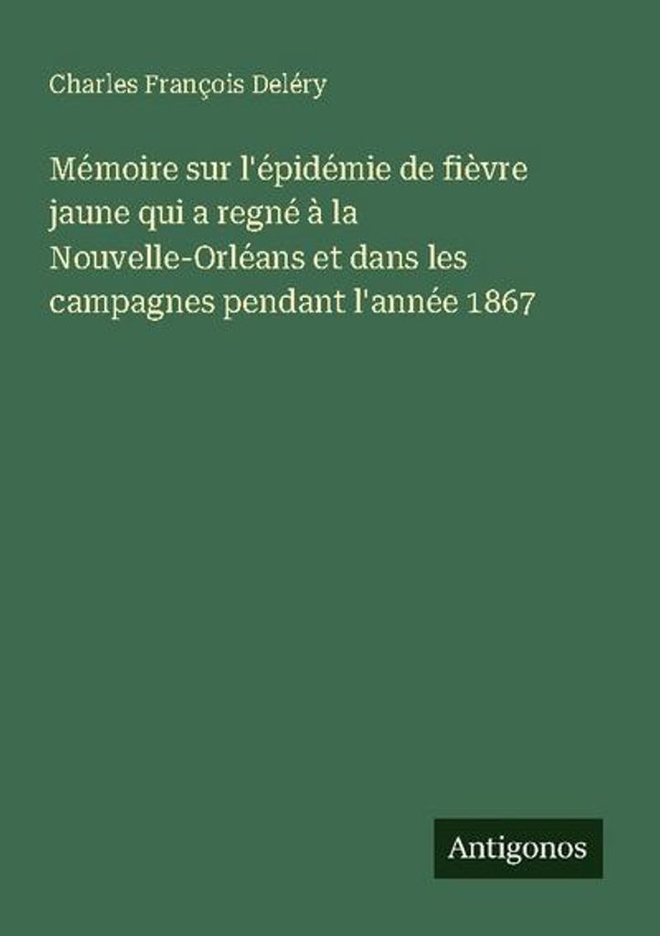 Mémoire sur l'épidémie de fièvre jaune qui a regné à la Nouvelle-Orléans et dans les campagnes pendant l'année 1867