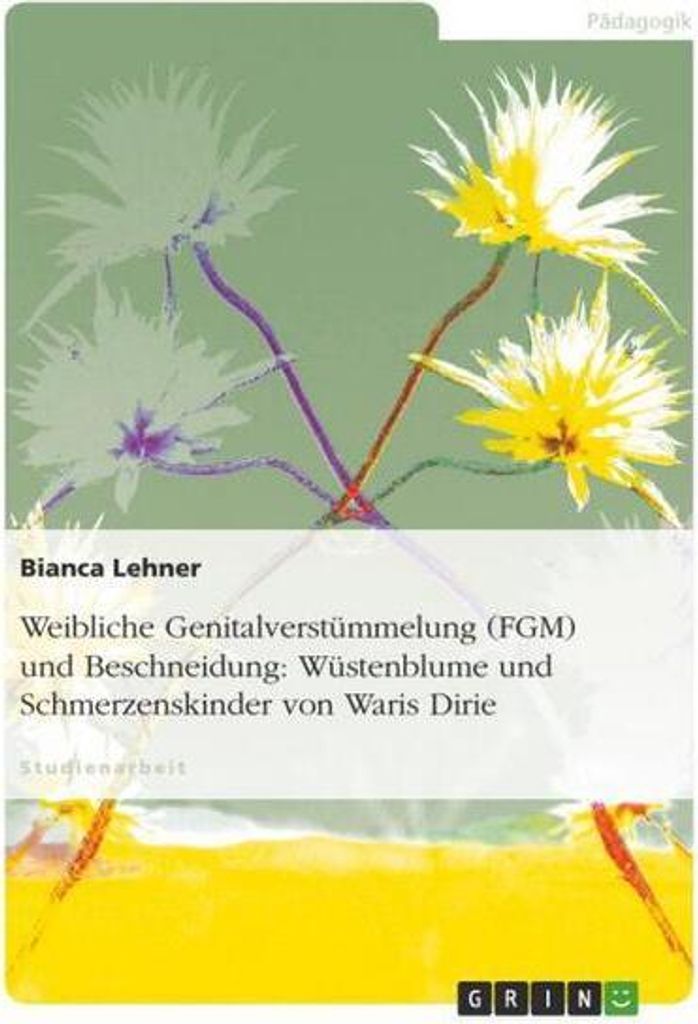 Weibliche Genitalverstümmelung (FGM) und Beschneidung: Wüstenblume und Schmerzenskinder von Waris Dirie