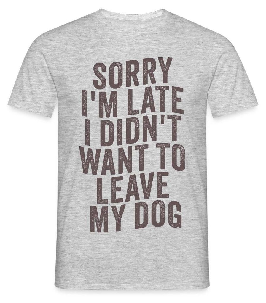 Spreadshirt Sorry I'm Late I Didn't Want To Leave My Dog Männer T-Shirt, 4XL, Grau meliert