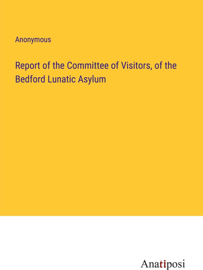 Report of the Committee of Visitors, of the Bedford Lunatic Asylum