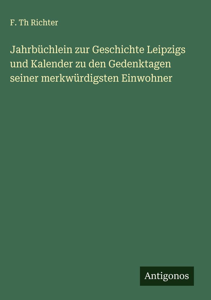 Jahrbüchlein zur Geschichte Leipzigs und Kalender zu den Gedenktagen seiner merkwürdigsten Einwohner