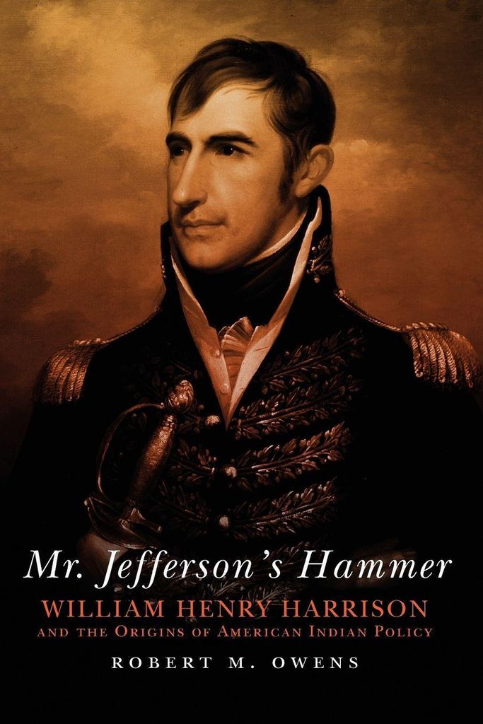 Mr. Jefferson's Hammer: William Henry Harrison and the Origins of American Indian Policy