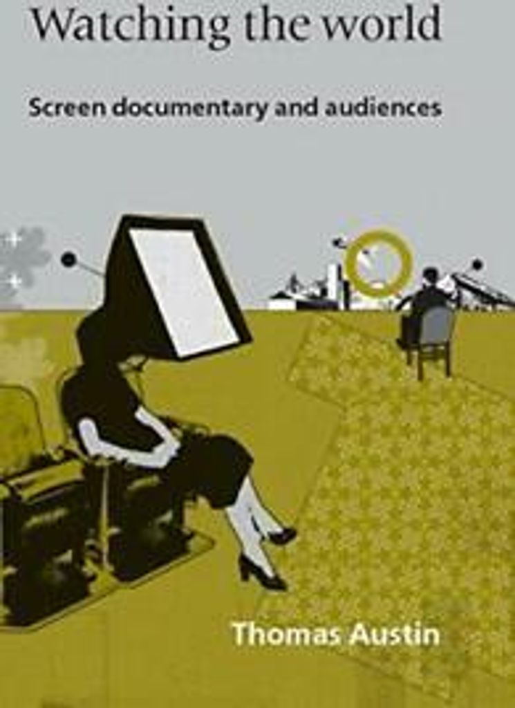 Watching the World: Screen Documentary and Audiences by Austin, Thomas New,,