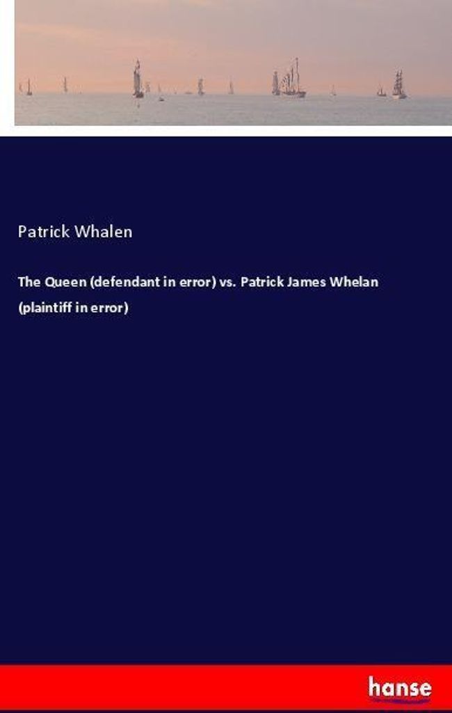 The Queen (defendant in error) vs. Patrick James Whelan (plaintiff in error)