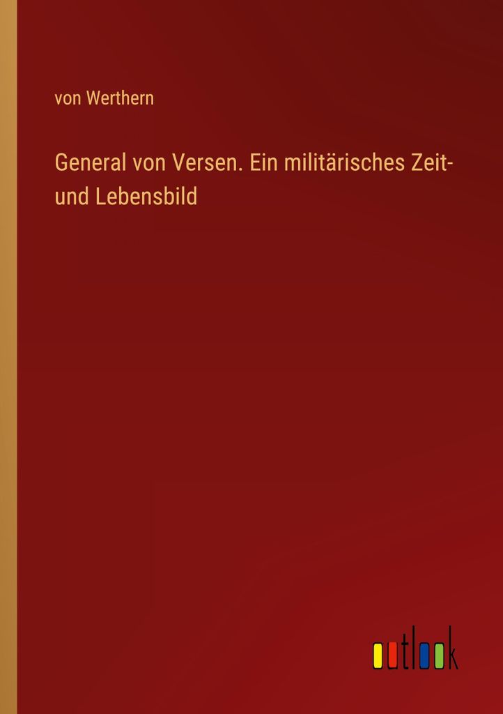 General von Versen. Ein militärisches Zeit- und Lebensbild