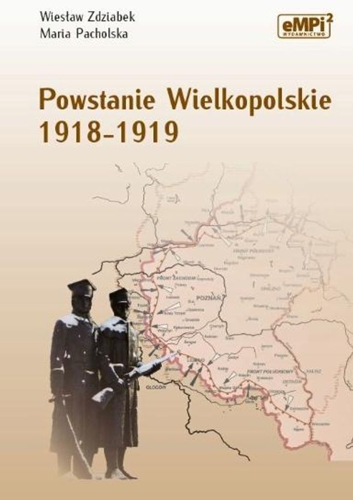 Powstanie Wielkopolskie 1918-1919 Maria Pacholska, Wiesław Zdziabek Maria Pacholska, Wiesław Zdziabek