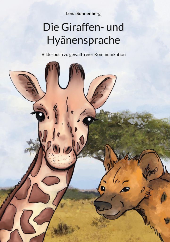 Die Giraffen- und Hyänensprache: Bilderbuch zu gewaltfreier Kommunikation