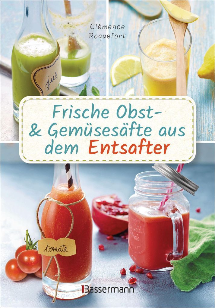 Frische Obst- und Gemüsesäfte aus dem Entsafter. 111 Rezepte für Gesundheit, Energie und gute Laune. Plus Zusatzrezepte für die Verwendung der ...