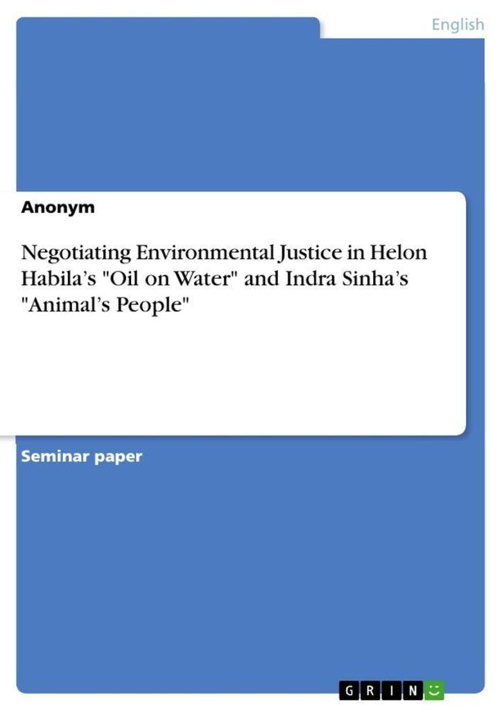 Negotiating Environmental Justice in Helon Habila's "Oil on Water" and Indra Sinha's "Animal's People"