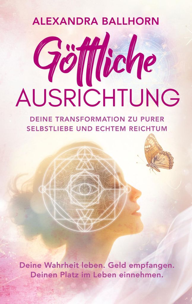 Göttliche Ausrichtung - Deine Transformation zu purer Selbstliebe und echtem Reichtum