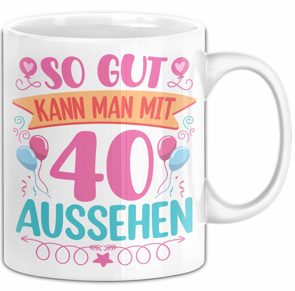40er Geburtstag Tasse Geschenk Frauen So Gut Kann Man Mit 40 Aussehen Geschenkidee Geburtstag (Weiß)