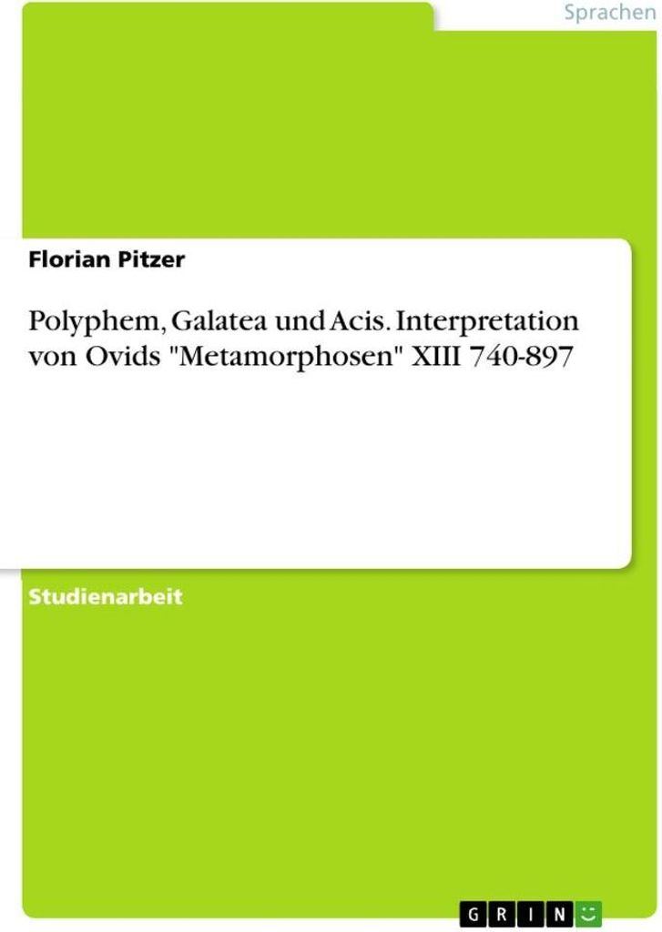 Polyphem, Galatea und Acis. Interpretation von Ovids "Metamorphosen" XIII 740-897