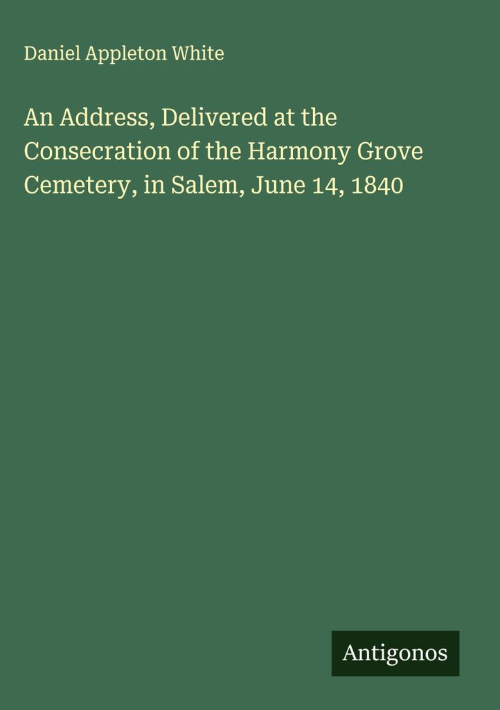 Eine Ansprache, gehalten bei der Einweihung des Harmony Grove Friedhofs in Salem, 14. Juni 1840