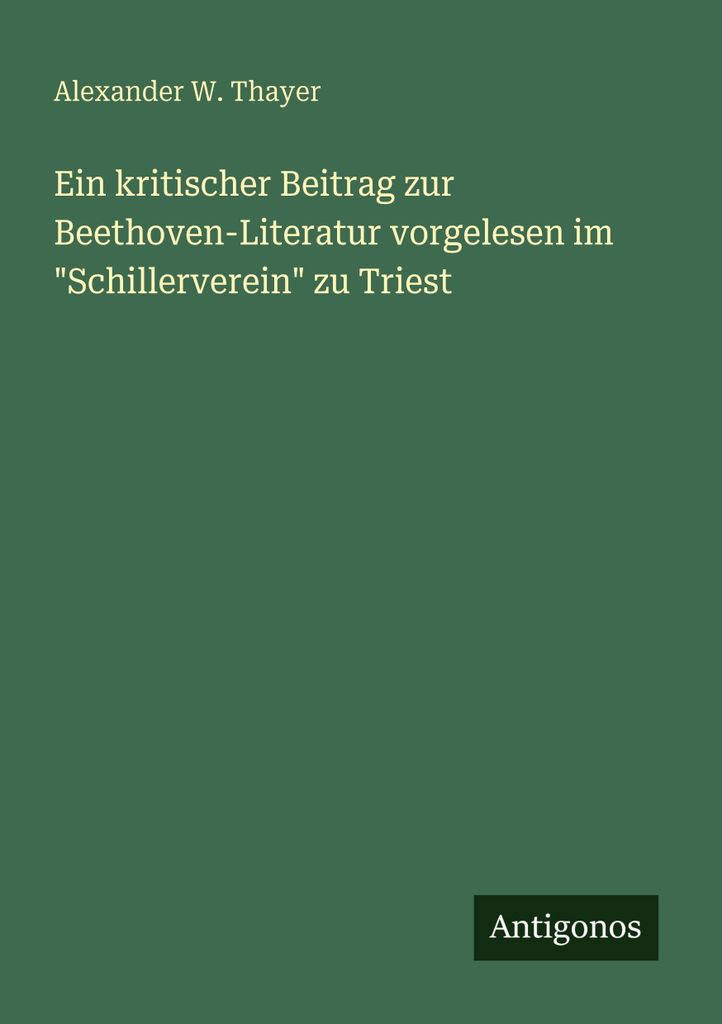 Ein kritischer Beitrag zur Beethoven-Literatur vorgelesen im 'Schillerverein' zu Triest