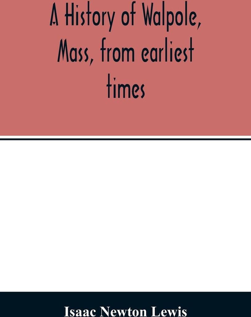 A history of Walpole, Mass, from earliest times